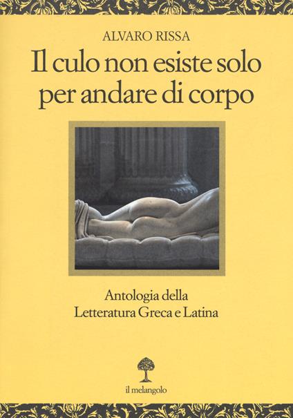 Il culo non esiste solo per andare di corpo. Antologia della letteratura greca e latina. Testo latino e greco a fronte - Alvaro Rissa - copertina