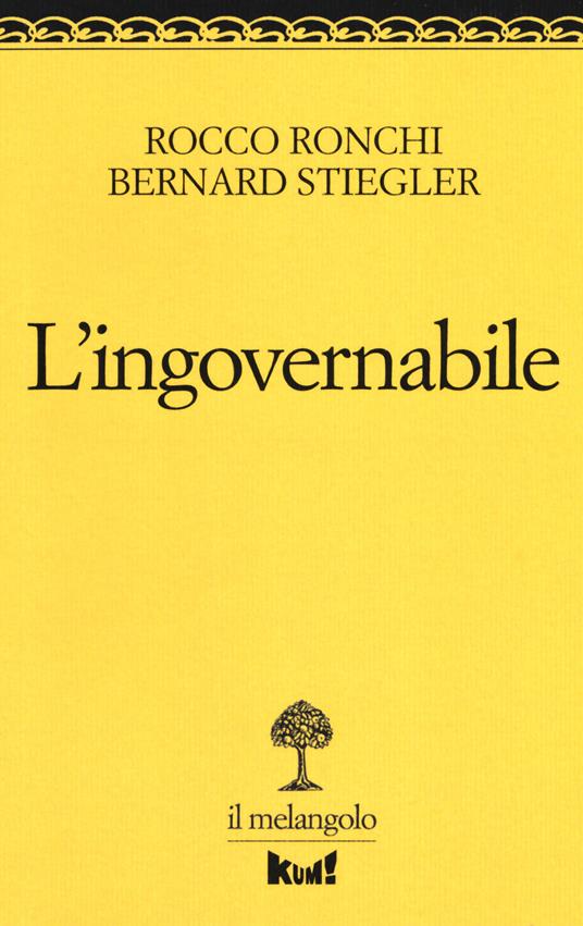 L'ingovernabile. Due lezioni sulla politica - Rocco Ronchi,Bernard Stiegler - copertina