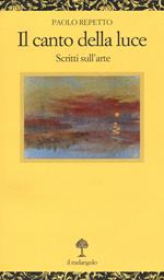 Il canto della luce. Scritti sull’arte