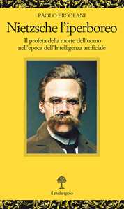 Libro Nietzsche l'iperboreo. Il profeta della morte dell'uomo nell'epoca dell'intelligenza artificiale Paolo Ercolani