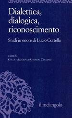 Dialettica, dialogica, riconoscimento. Studi in onore di Lucio Cortella