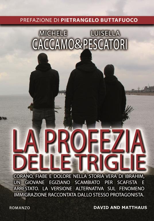 La profezia delle triglie. Corano, fiabe e dolore nella storia vera di Ibrahim, un giovane egiziano scambiato per scafista e arrestato - Michele Caccamo,Luisella Pescatori - copertina