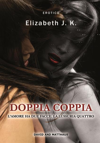 Doppia coppia. L'amore ha due facce. La lussuria quattro - K. Elizabeth J. - copertina