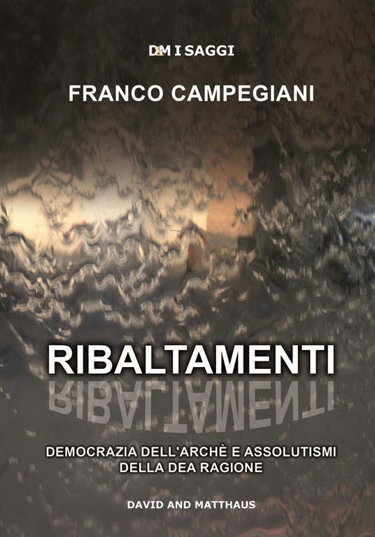 Ribaltamenti. Democrazia dell'arché e assolutismi della dea ragione - Franco Campegiani - copertina