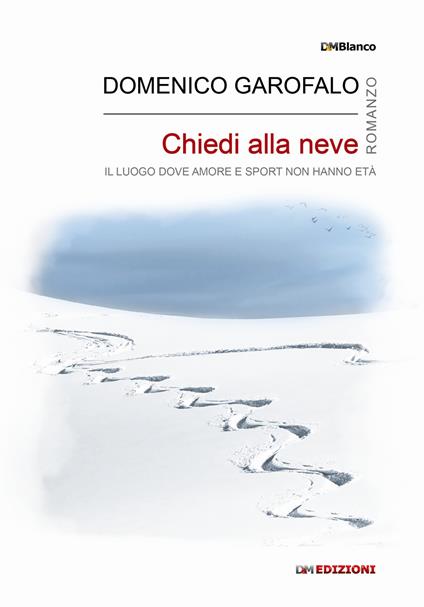 Chiedi alla neve. Il luogo dove amore e sport non hanno età. Ediz. integrale - Domenico Garofalo - copertina