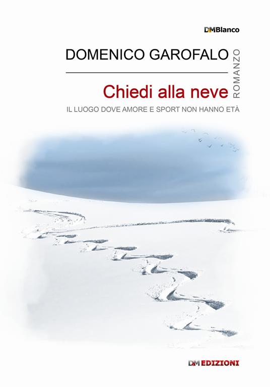 Chiedi alla neve. Il luogo dove amore e sport non hanno età. Ediz. integrale - Domenico Garofalo - copertina