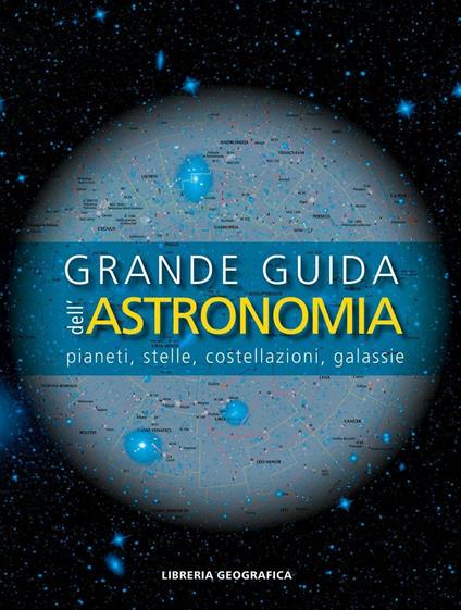 Grande guida dell'astronomia. Pianeti, stelle, costellazioni, galassie. Ediz. a colori - copertina