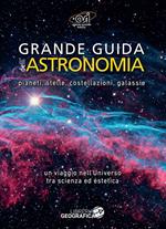 Grande guida dell'astronomia. Pianeti, stelle, costellazioni, galassie. Un viaggio nell'universo tra scienza e suggestione. Ediz. a colori