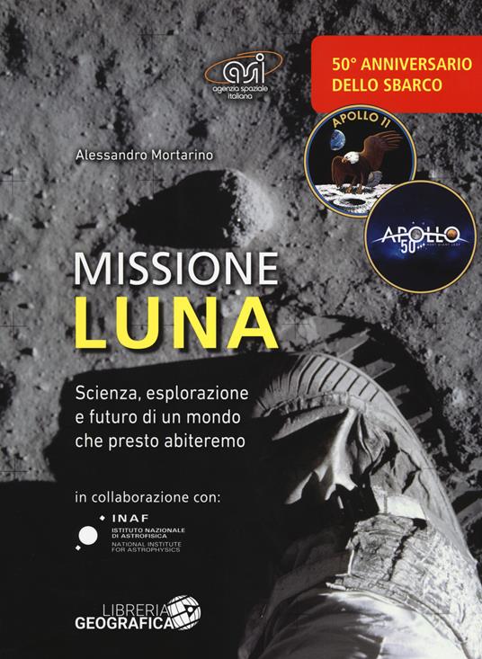 Missione luna. Scienza, esplorazione e futuro di un mondo che presto abiteremo. Ediz. a colori - Alessandro Mortarino - copertina