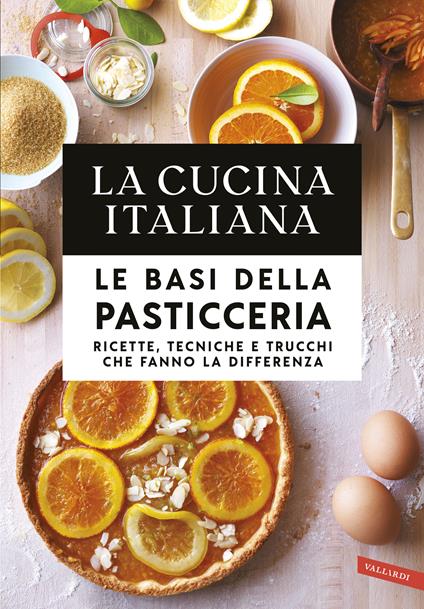 La cucina italiana. Le basi della pasticceria. Ricette, tecniche e trucchi che fanno la differenza - copertina