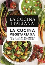 La cucina italiana. La cucina vegetariana. Ricette, tecniche e trucchi che fanno la differenza