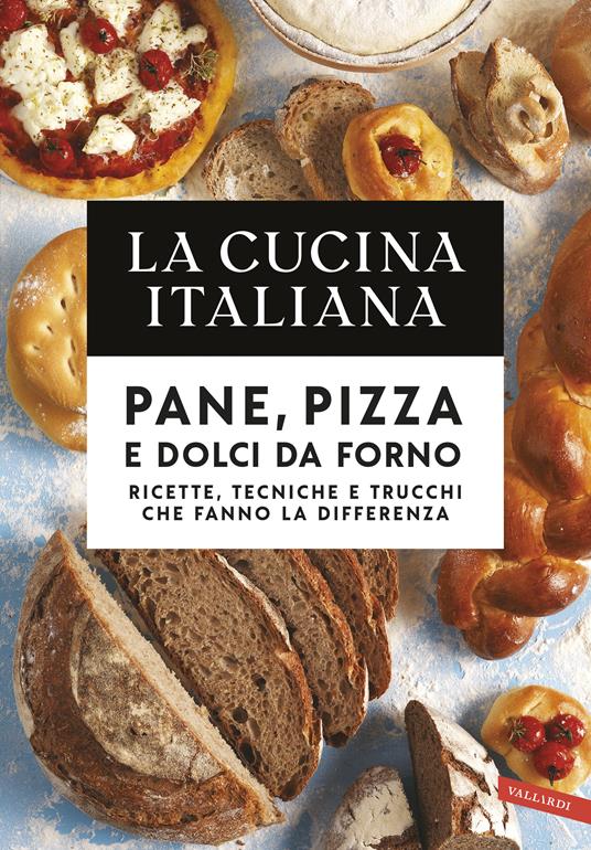 La cucina italiana. Pane, pizza e dolci da forno. Ricette, tecniche e trucchi che fanno la differenza - copertina