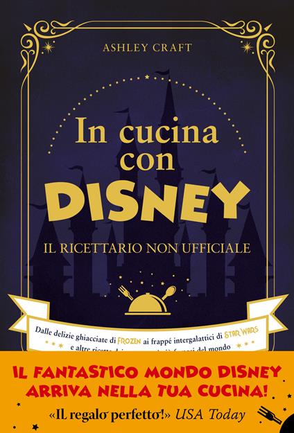 In cucina con Disney. Il ricettario non ufficiale. Dalle delizie ghiacciate di Frozen ai frappé intergalattici di Star Wars e altre ricette dei personaggi più famosi del mondo - Ashley Craft - copertina