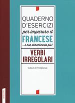 Quaderno d'esercizi per imparare il francese ...e non dimenticarlo più! Verbi irregolari