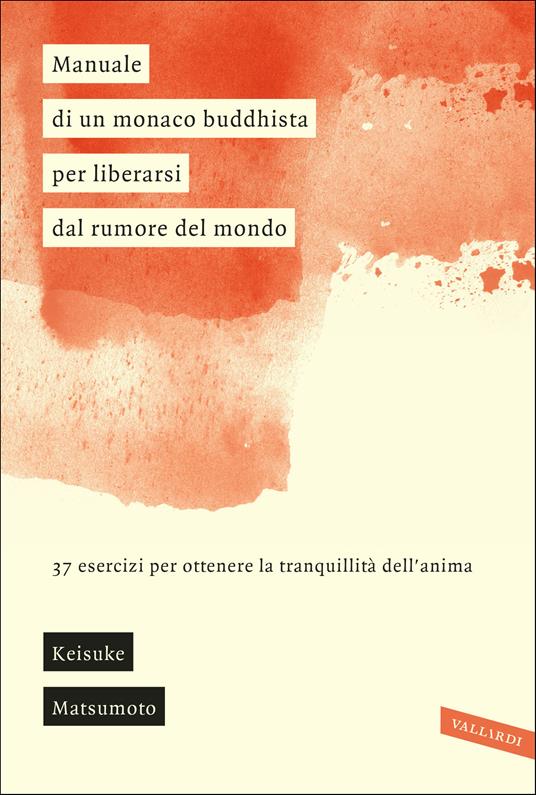 Manuale di un monaco buddhista per liberarsi dal rumore del mondo. 37 esercizi per ottenere la tranquillità dell'anima - Keisuke (Shoukei) Matsumoto - copertina