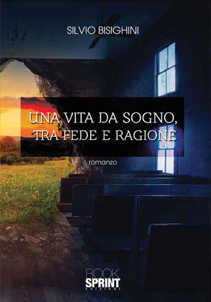 Una vita da sogno, tra fede e ragione - Silvio Bisighini - copertina