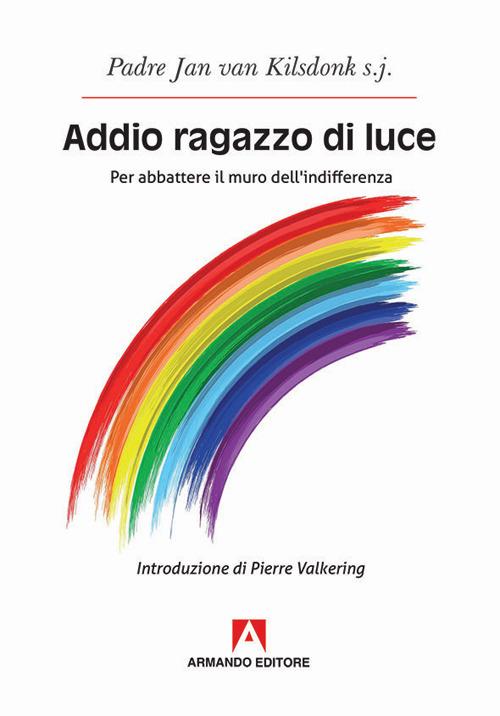 Addio ragazzo di luce. Per abbattere il muro dell'indifferenza - Jan Van Kilsdonk - copertina