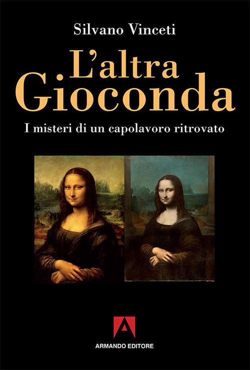 L'altra Gioconda di Leonardo. I misteri di un capolavoro ritrovato. Ediz. illustrata - Silvano Vinceti - copertina