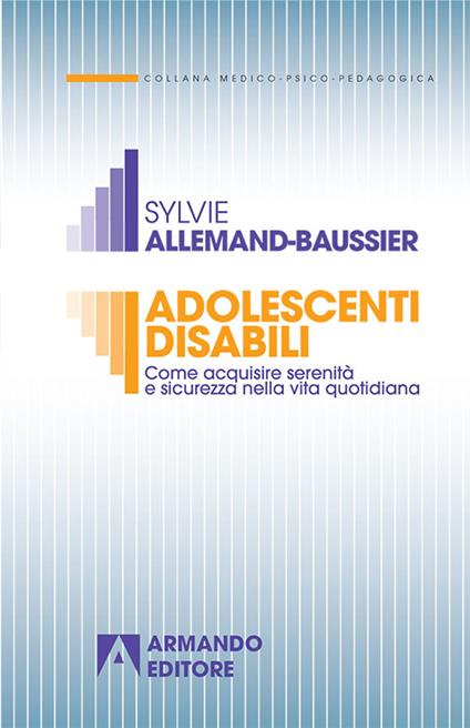 Adolescenti disabili. Come acquisire serenità e sicurezza nella vita quotidiana - Sylvie Allemand Baussier - copertina