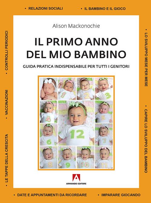 Il primo anno del mio bambino. Guida pratica indispensabile per tutti i genitori - Alison Mackonochie - copertina