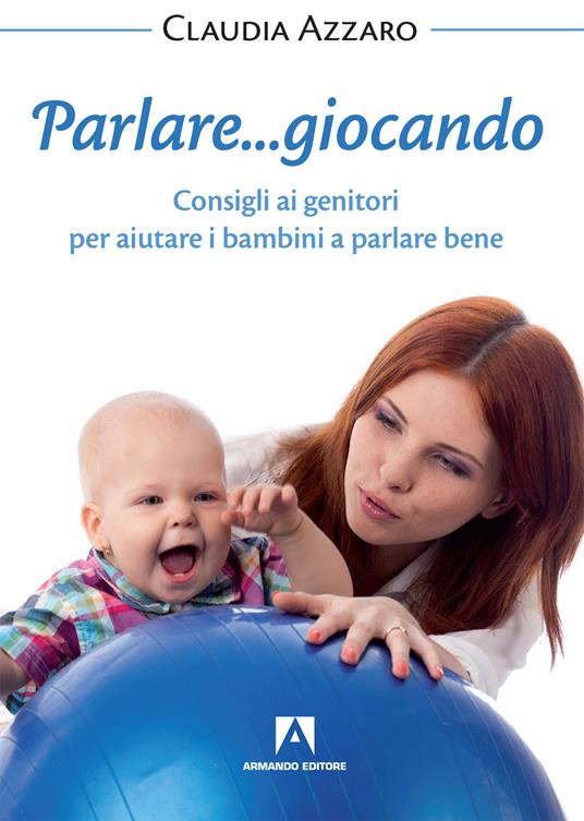 Parlare... giocando! Consigli ai genitori per aiutare i bambini a parlare bene - Claudia Azzaro - ebook