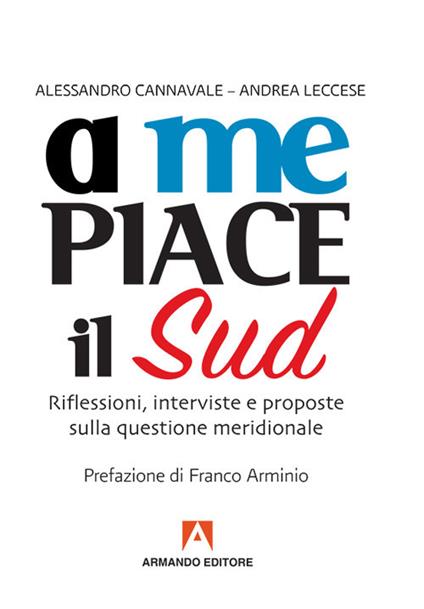 A me piace il Sud. Riflessioni, interviste e proposte sulla questione meridionale - Alessandro Cannavale,Andrea Leccese - copertina