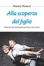 Alla scoperta del figlio. Manuale per diventare genitori e figli felici