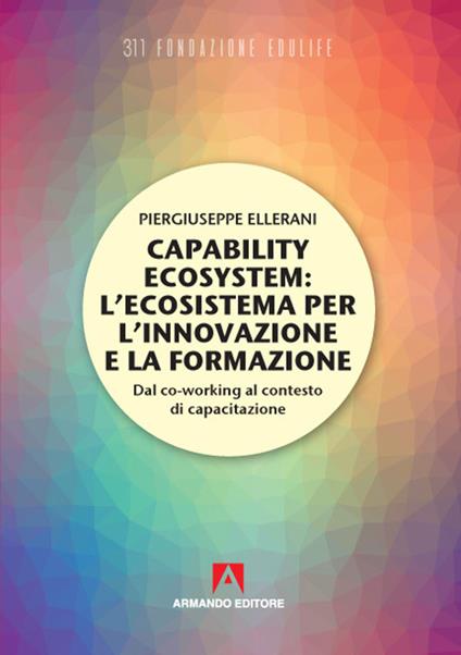 Capability ecosystem: l'ecosistema per l'innovazione e la formazione. Dal co-working al contesto di capacitazione - Piergiuseppe Ellerani - copertina