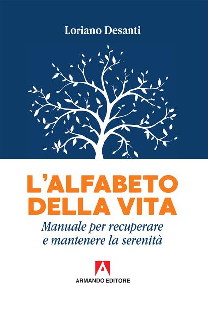 L' alfabeto della vita. Manuale per recuperare e mantenere la serenità - Loriano Desanti - copertina