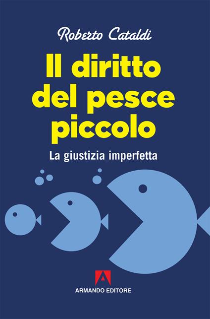 Il diritto del pesce piccolo. La giustizia imperfetta - Roberto Cataldi - copertina