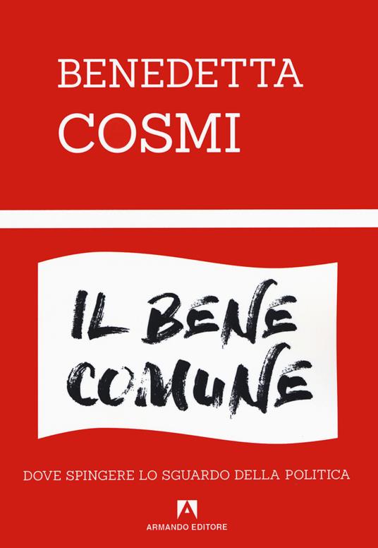 Il bene comune. Dove spingere lo sguardo della politica - Benedetta Cosmi - copertina