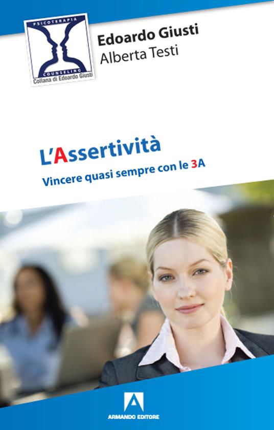 L' assertività. Vincere quasi sempre con le 3 A - Edoardo Giusti,Alberta Testi - copertina