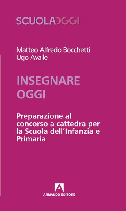 Insegnare oggi. Preparazione al concorso a cattedra per la Scuola dell'Infanzia e Primaria - Matteo Alfredo Bocchetti,Ugo Avalle - copertina