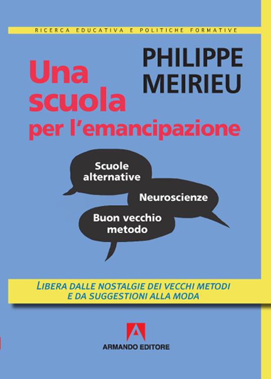 Una scuola per l'emancipazione. Libera dalle nostalgie dei vecchi metodi e da suggestioni alla moda - Philippe Meirieu - ebook