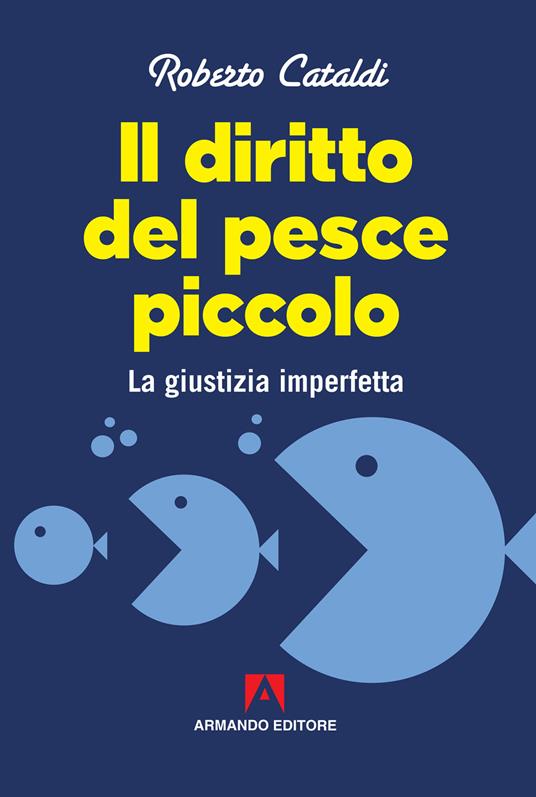 Il diritto del pesce piccolo. La giustizia imperfetta - Roberto Cataldi - ebook