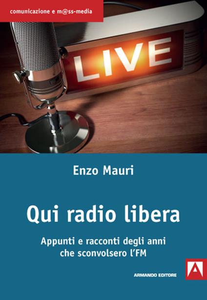 Qui radio libera. Appunti e racconti degli anni che sconvolsero l'FM - Enzo Mauri - copertina