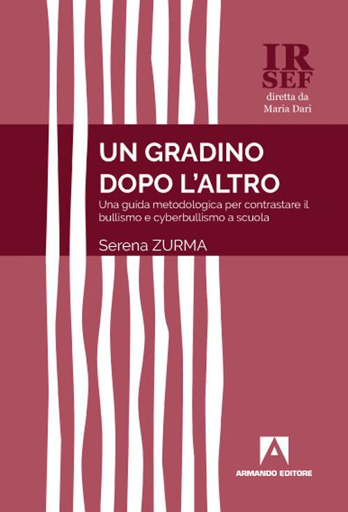 Un gradino dopo l'altro. Una guida metodologica per contrastare il bullismo e cyberbullismo a scuola - Serena Zurma - copertina