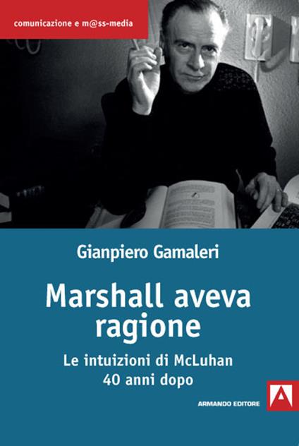 Marshall aveva ragione. Le intuizioni di McLuhan 40 anni dopo - Gianpiero Gamaleri - copertina