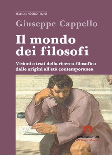 Il mondo dei filosofi. Visioni e testi della ricerca filosofica dalle origini all‘età contemporanea - Giuseppe Cappello - copertina