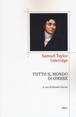 Tutto il mondo di ombre (poesie 1791-1834). Testo inglese a fronte