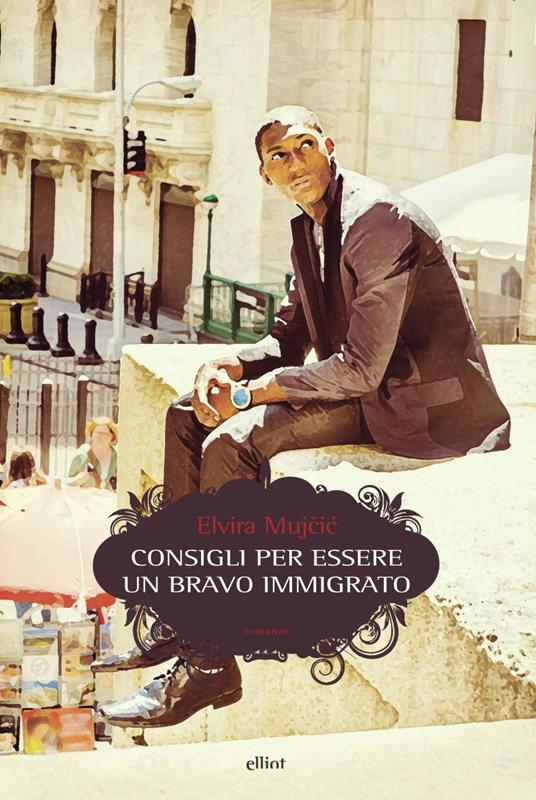 Consigli per essere un bravo immigrato - Elvira Mujcic - ebook