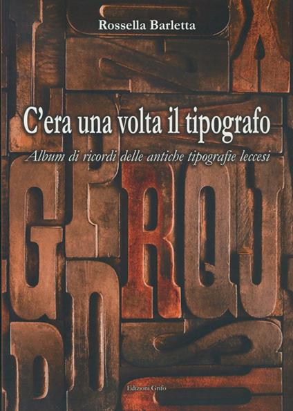 C'era una volta il tipografo. Album di ricordi delle antiche tipografie leccesi - Rossella Barletta - copertina