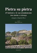 Pietra su pietra. Il Salento e le sue fondamenta tra storia e scienza. Omaggio a Eugenio Rizzo