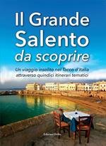 Il grande Salento da scoprire. Un viaggio insolito nel Tacco d'Italia attraverso quindici itinerari tematici