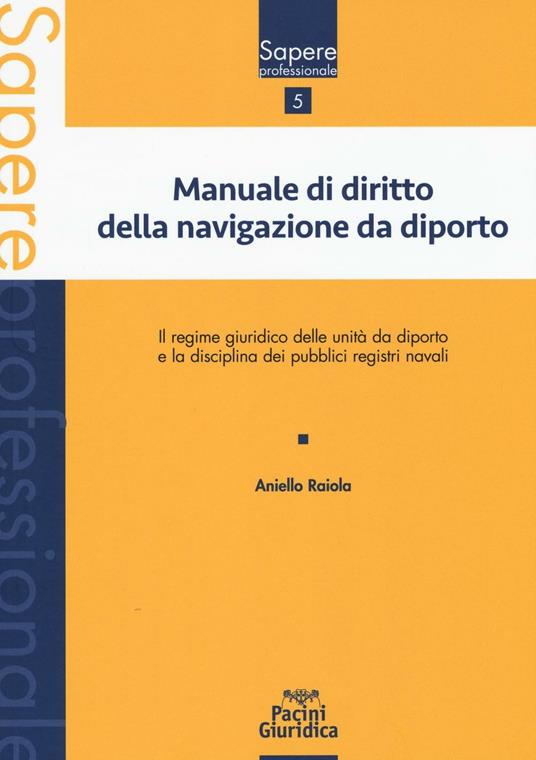 Manuale di diritto della navigazione da diporto. Il regime giuridico delle unità da diporto e la disciplina dei pubblici registri navali - Aniello Raiola - copertina