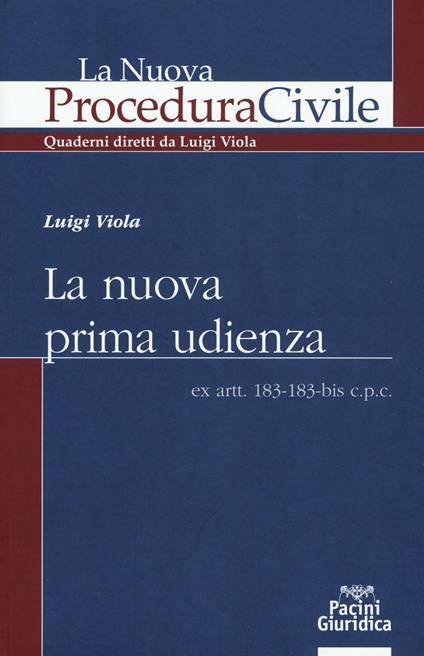 La nuova prima udienza. Ex artt. 183-183-bis c.p.c. - Luigi Viola - copertina