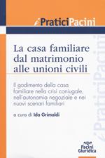 La casa familiare dal matrimonio alle unioni civili. Il godimento della casa familiare nella crisi coniugale, nell'autonomia negoziale e nei nuovi scenari familiari