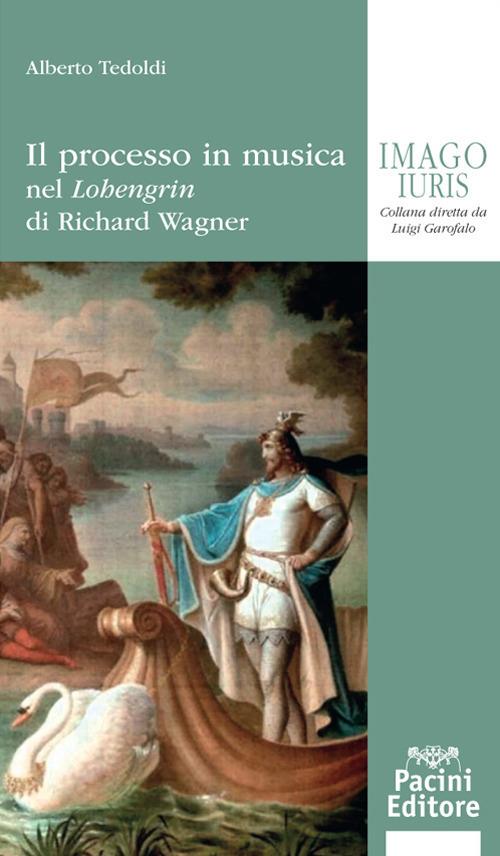 Il processo in musica. Nel «Lohengrin» di Richard Wagner - Alberto M. Tedoldi - copertina