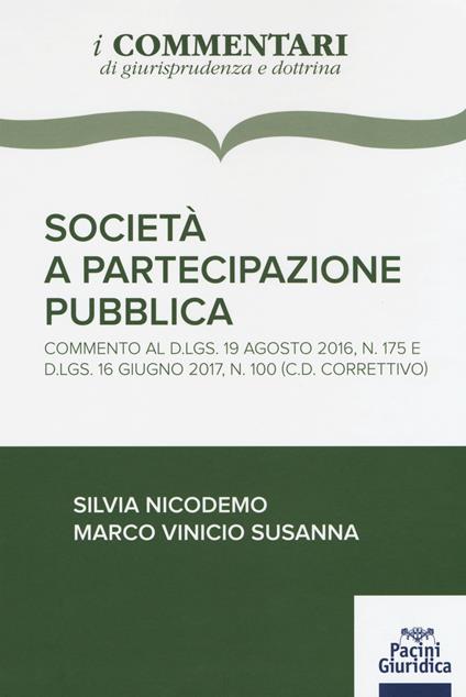 Società a partecipazione pubblica. Commento al D.Lgs 19 agosto 2016, n. 175 e D.Lgs. 16 giugno 2017, n. 100 (c.d. correttivo) - Silvia Nicodemo,Marco Vinicio Susanna - copertina