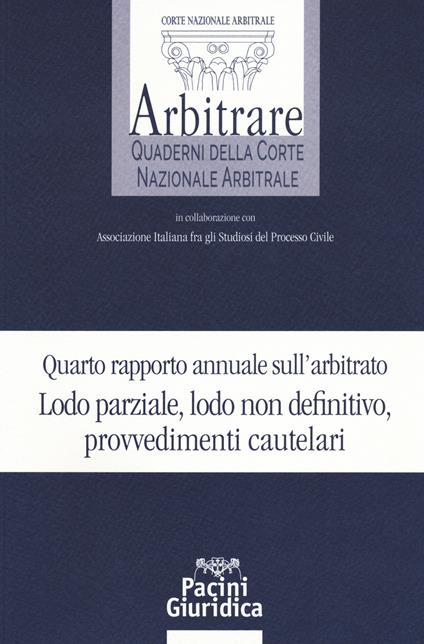 Quarto rapporto annuale sull'arbitrato. Lodo parziale, lodo non definitivo, provvedimenti cautelari - copertina